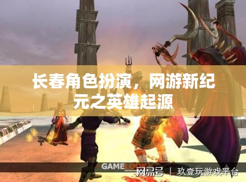 長春角色扮演，網(wǎng)游新紀(jì)元之英雄起源