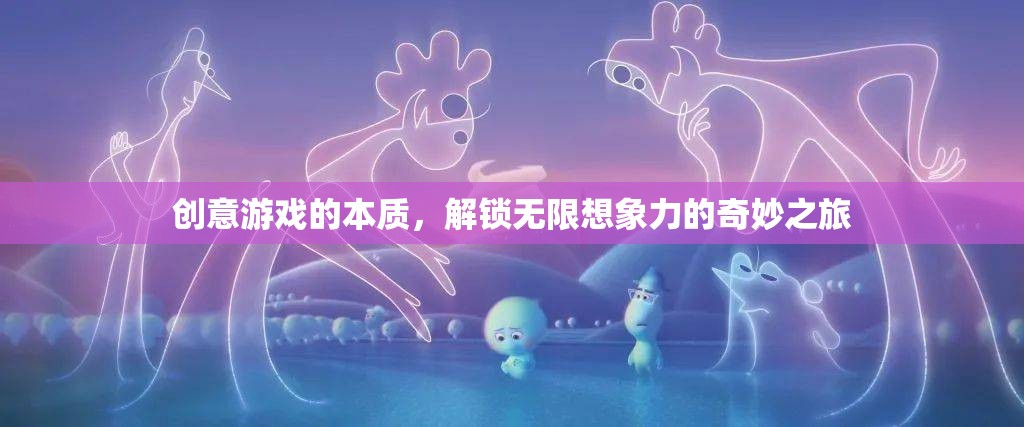 創(chuàng)意游戲的本質(zhì)，解鎖無限想象力的奇妙之旅