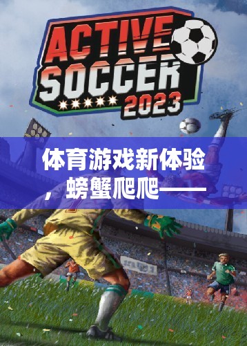 螃蟹爬爬，體育游戲新體驗(yàn)，團(tuán)隊(duì)協(xié)作與策略的趣味挑戰(zhàn)