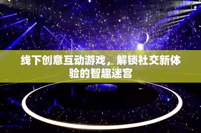 智趣迷宮，解鎖線下創(chuàng)意互動(dòng)游戲，開啟社交新體驗(yàn)