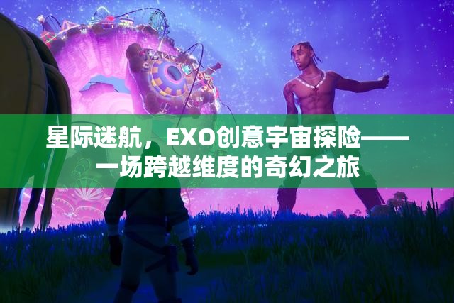 EXO創(chuàng)意宇宙探險(xiǎn)，星際迷航的奇幻維度之旅  第1張