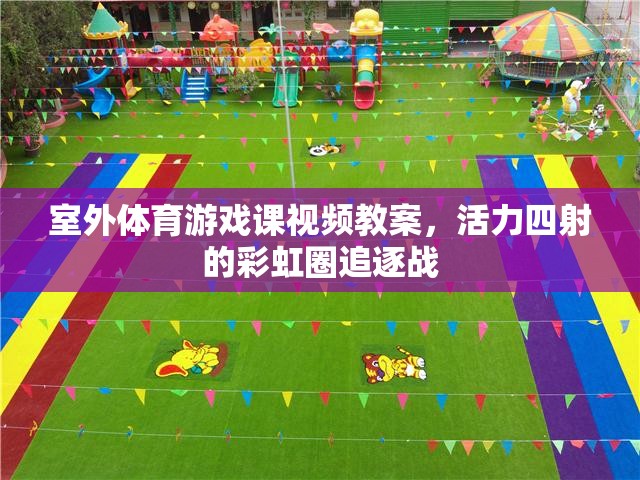 活力四射的彩虹圈追逐戰(zhàn)，室外體育游戲課視頻教案