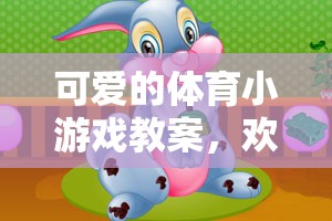 歡樂小兔蹦蹦跳，設(shè)計一款可愛的體育小游戲教案