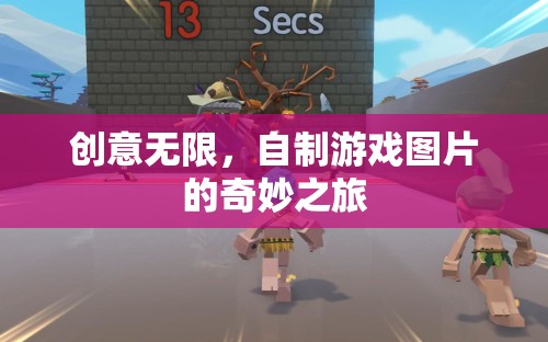 創(chuàng)意無(wú)限，自制游戲圖片的奇妙之旅