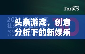創(chuàng)意分析引領(lǐng)下的新娛樂浪潮，頭條游戲的崛起與影響