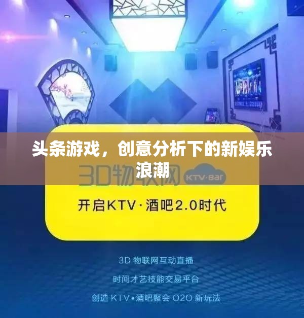 創(chuàng)意分析引領(lǐng)下的新娛樂浪潮，頭條游戲的崛起與影響