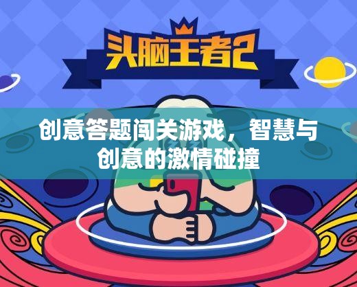 智慧與創(chuàng)意的火花，創(chuàng)意答題闖關(guān)游戲