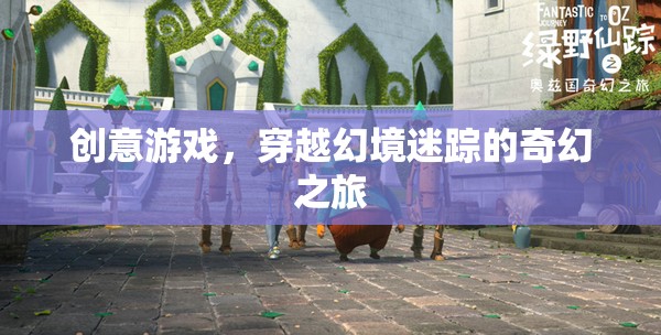 穿越幻境迷蹤，一場創(chuàng)意游戲的奇幻之旅