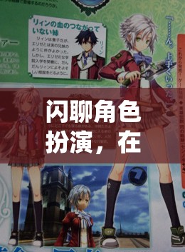 閃聊角色扮演，在那虛擬與現(xiàn)實的交錯間，演繹無限可能