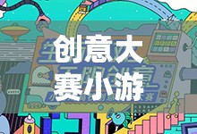 創(chuàng)意大賽，歡樂盛宴中的無限想象小游戲大全