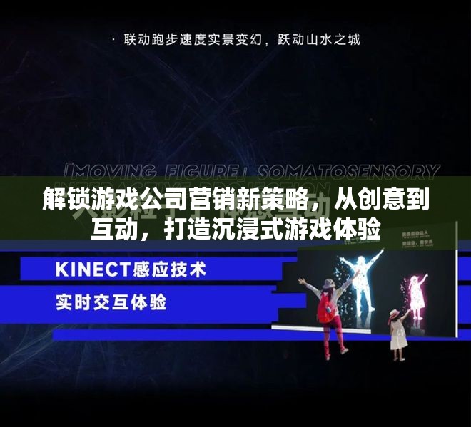 解鎖游戲公司營銷新策略，從創(chuàng)意到互動，打造沉浸式游戲體驗