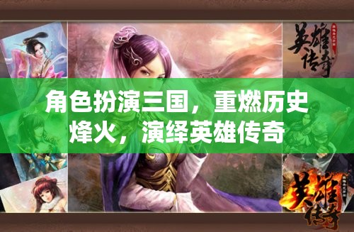 角色扮演三國，重燃歷史烽火，演繹英雄傳奇