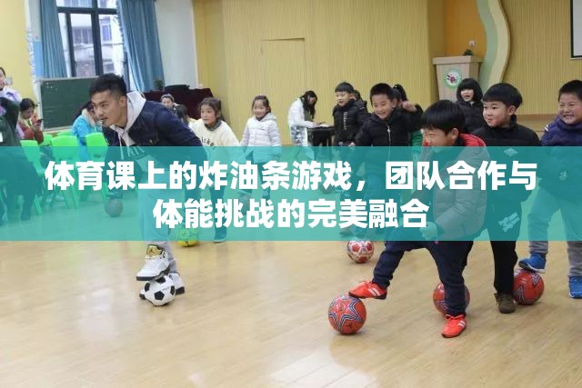 炸油條游戲，體育課上的團(tuán)隊(duì)合作與體能挑戰(zhàn)完美融合  第3張