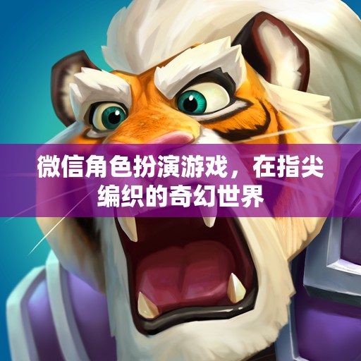 指尖編織的奇幻世界，微信角色扮演游戲的魅力