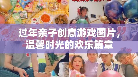 溫馨時光的歡樂篇章，過年親子創(chuàng)意游戲圖片