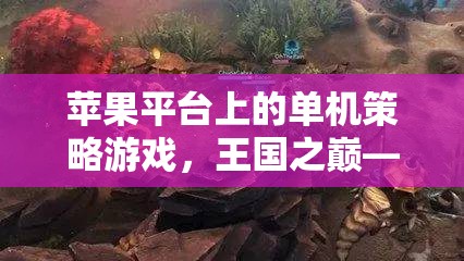 智者的終極挑戰(zhàn)，蘋果平臺上的單機(jī)策略游戲王國之巔