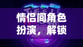 解鎖愛(ài)情新維度的趣味游戲，情侶間角色扮演的探索