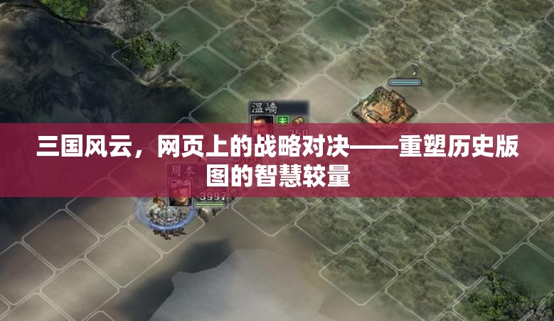 重塑歷史版圖的智慧較量，三國風云網(wǎng)頁戰(zhàn)略對決