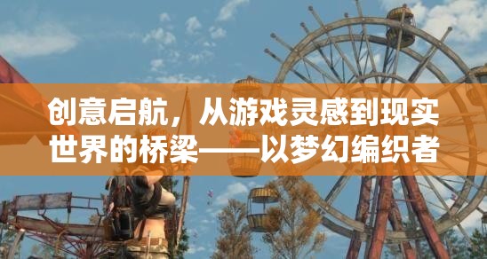 從游戲靈感到現(xiàn)實世界的橋梁，以夢幻編織者為例