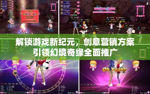 解鎖游戲新紀(jì)元，創(chuàng)意營(yíng)銷方案引領(lǐng)幻境奇緣全面推廣
