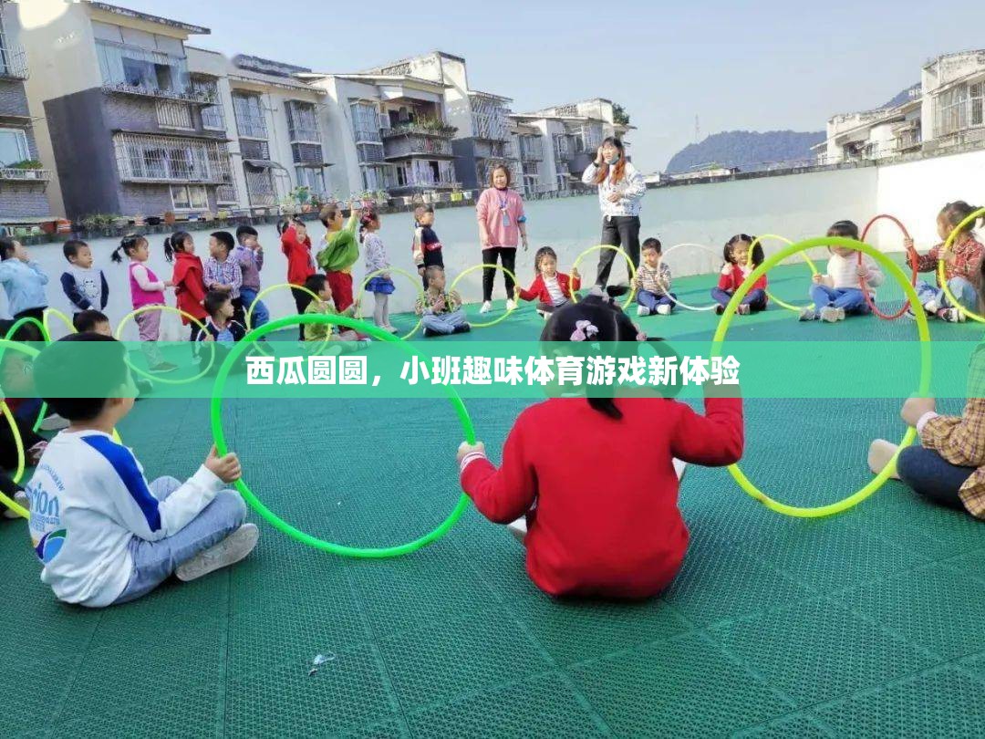 西瓜圓圓，小班趣味體育游戲新體驗