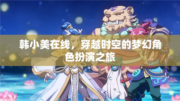 韓小美，穿越時空的夢幻角色扮演之旅