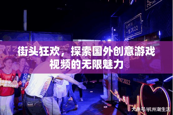 街頭狂歡，解鎖國(guó)外創(chuàng)意游戲視頻的無限魅力