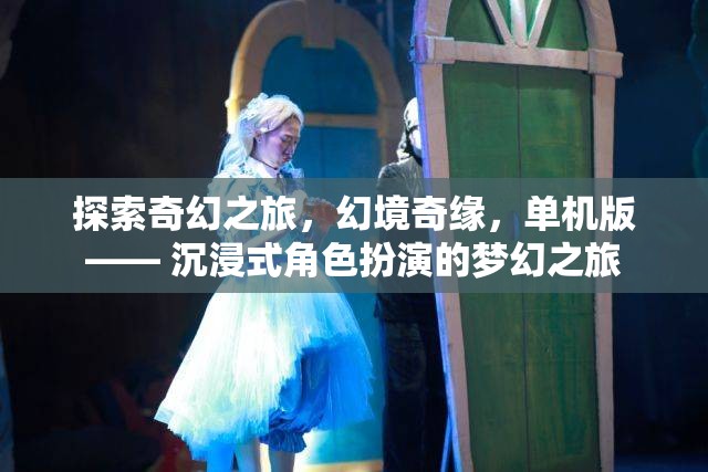 探索奇幻之旅，幻境奇緣的沉浸式角色扮演夢幻之旅