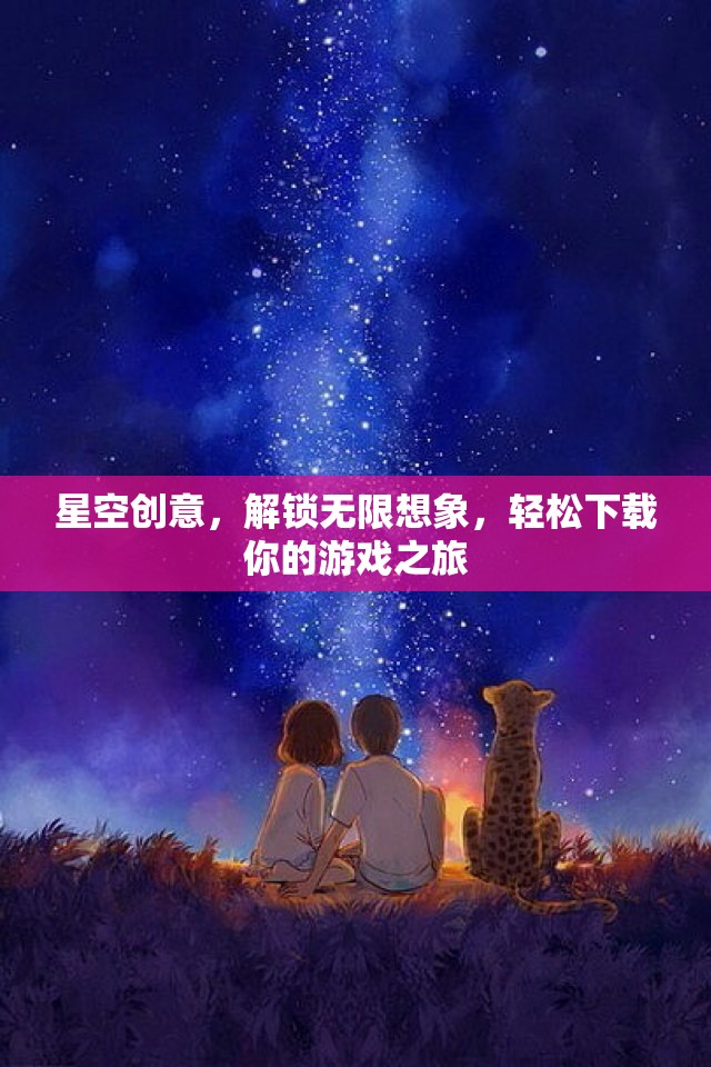 星空創(chuàng)意，解鎖無(wú)限想象，一鍵開(kāi)啟游戲之旅