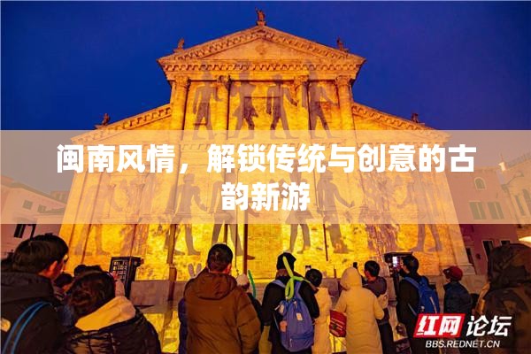 解鎖閩南古韻，傳統(tǒng)與創(chuàng)意的交融之旅