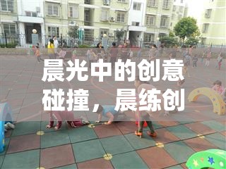 晨光中的創(chuàng)意碰撞，晨練創(chuàng)意團(tuán)隊(duì)游戲大全