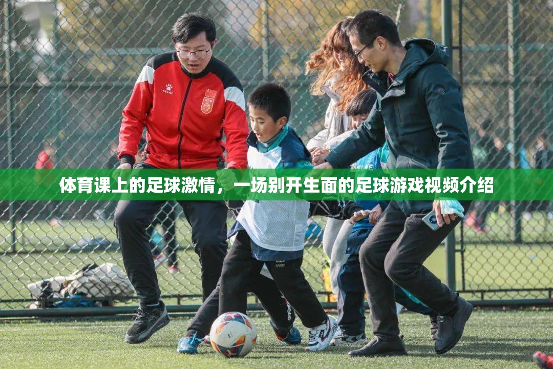 足球激情，體育課上的別開生面足球游戲視頻