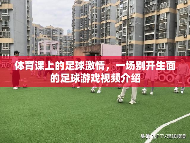 足球激情，體育課上的別開生面足球游戲視頻