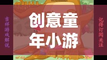 點亮童年歡樂時光，創(chuàng)意童年小游戲大全