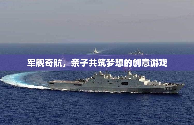 軍艦奇航，親子共筑夢(mèng)想的創(chuàng)意游戲