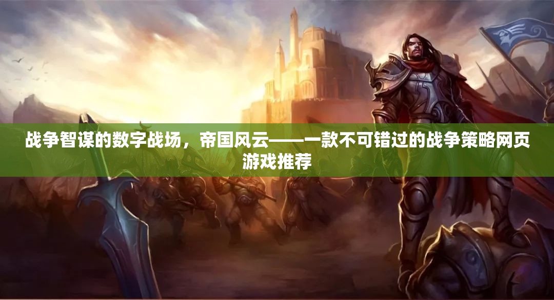 數(shù)字戰(zhàn)場上的戰(zhàn)爭智謀，帝國風(fēng)云——不容錯(cuò)過的網(wǎng)頁游戲