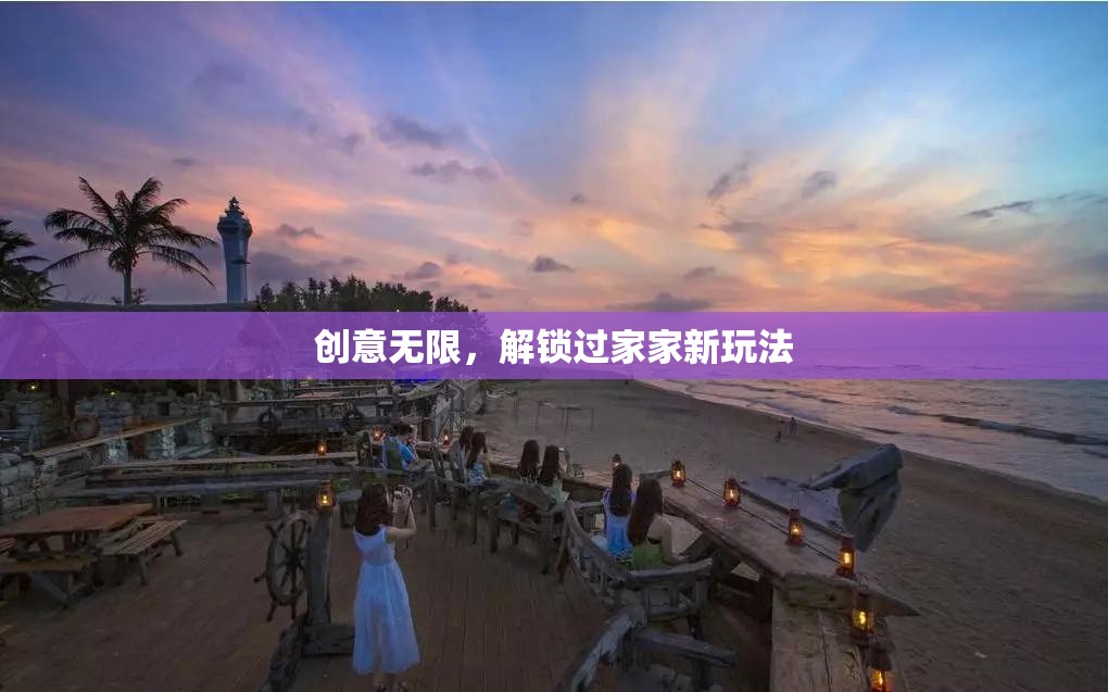 解鎖創(chuàng)意無限，過家家新玩法