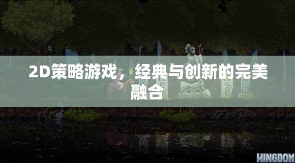 經(jīng)典與創(chuàng)新并蓄，2D策略游戲的完美融合
