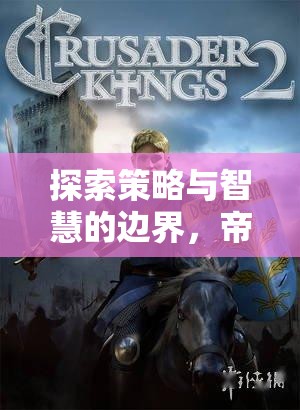探索策略與智慧的邊界，帝國風云——手機上的策略游戲新篇章