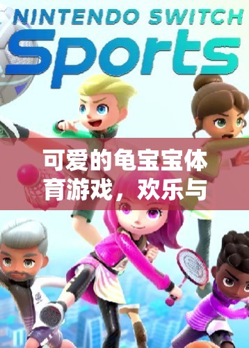 可愛的龜寶寶體育游戲，歡樂與挑戰(zhàn)的完美融合