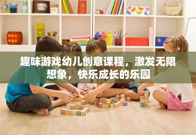 創(chuàng)意無(wú)限，快樂(lè)成長(zhǎng)，幼兒趣味游戲課程激發(fā)想象力