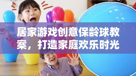 打造家庭歡樂時光，居家游戲創(chuàng)意保齡球教案