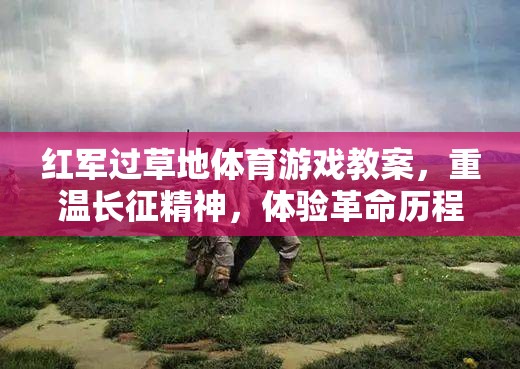 紅軍過草地體育游戲教案，重溫長征精神，體驗(yàn)革命歷程