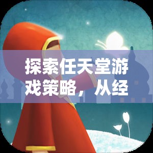 從經(jīng)典到創(chuàng)新，任天堂游戲策略的奇妙探索之旅