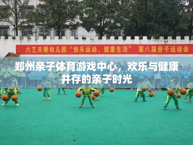 鄭州親子體育游戲中心，打造歡樂(lè)與健康并存的親子時(shí)光  第3張