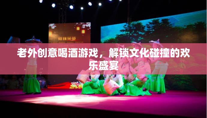 老外創(chuàng)意喝酒游戲，解鎖文化碰撞的歡樂盛宴