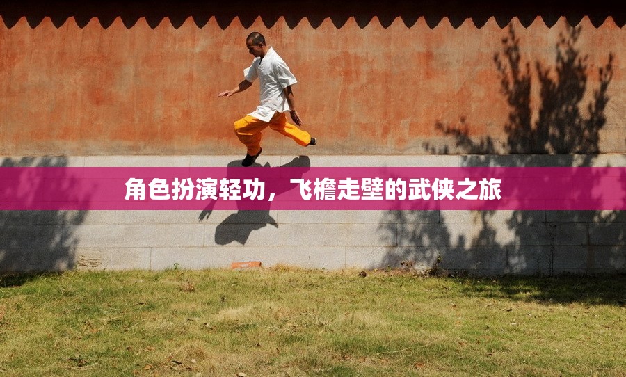 飛檐走壁，武俠世界的輕功角色扮演之旅