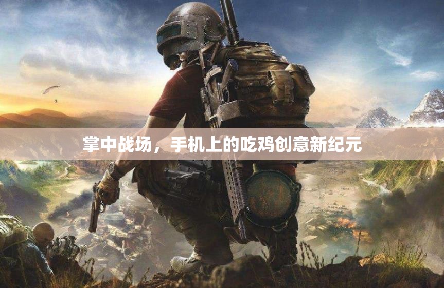掌中戰(zhàn)場(chǎng)，手機(jī)上的吃雞創(chuàng)意新紀(jì)元