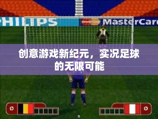 實況足球，解鎖創(chuàng)意游戲新紀(jì)元，探索無限可能