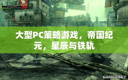 帝國紀元，星辰與鐵軌——大型PC策略游戲的史詩篇章